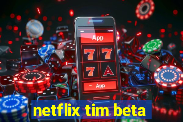 netflix tim beta